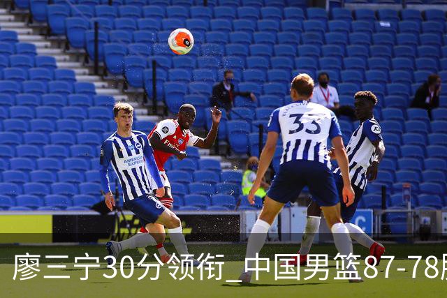 廖三宁30分领衔 中国男篮87-78胜沙特挺进亚运四强